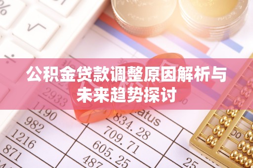 砚山公积金贷款调整原因解析与未来趋势探讨