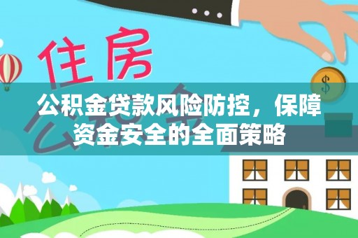 砚山公积金贷款风险防控，保障资金安全的全面策略