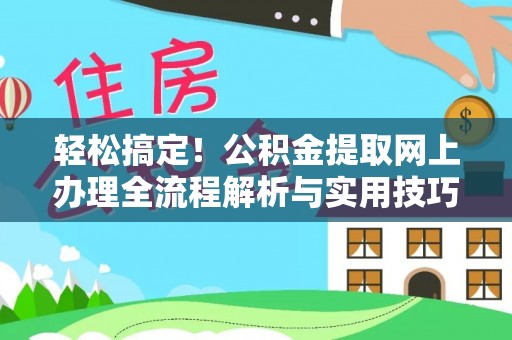 砚山轻松搞定！公积金提取网上办理全流程解析与实用技巧