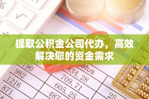 砚山提取公积金公司代办，高效解决您的资金需求