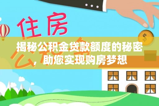 砚山揭秘公积金贷款额度的秘密，助您实现购房梦想
