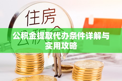 砚山公积金提取代办条件详解与实用攻略