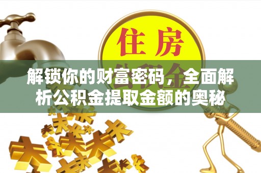 砚山解锁你的财富密码，全面解析公积金提取金额的奥秘