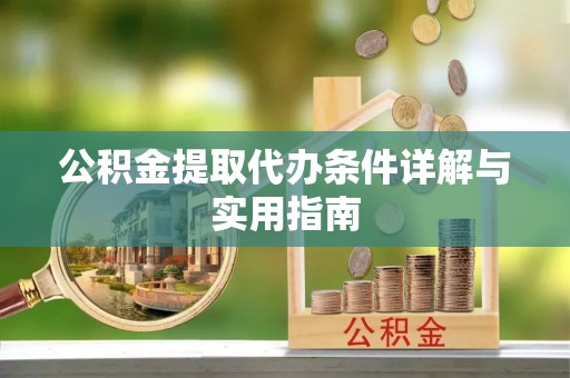 砚山公积金提取代办条件详解与实用指南