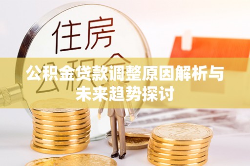 砚山公积金贷款调整原因解析与未来趋势探讨