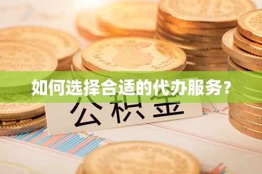 砚山如何选择合适的代办服务？