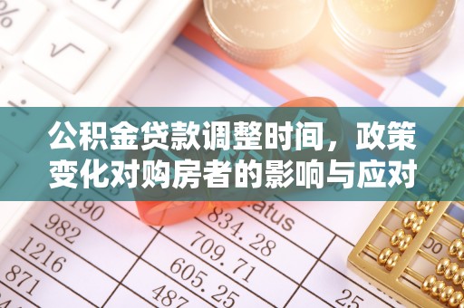 砚山公积金贷款调整时间，政策变化对购房者的影响与应对策略