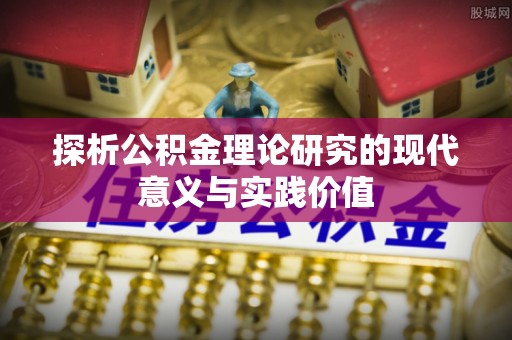 砚山探析公积金理论研究的现代意义与实践价值