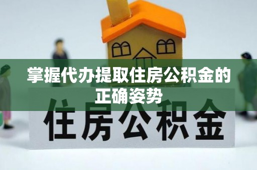 砚山掌握代办提取住房公积金的正确姿势