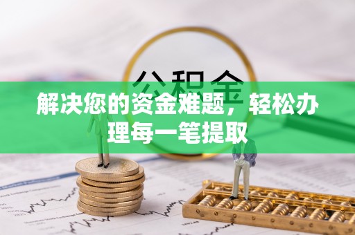 砚山解决您的资金难题，轻松办理每一笔提取