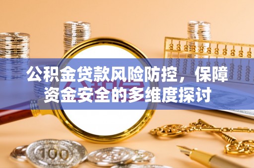 砚山公积金贷款风险防控，保障资金安全的多维度探讨