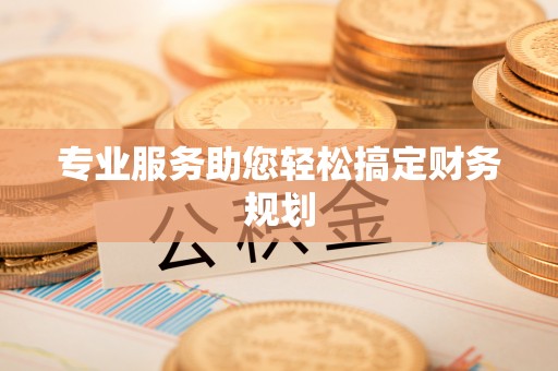 砚山专业服务助您轻松搞定财务规划