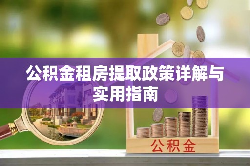砚山公积金租房提取政策详解与实用指南