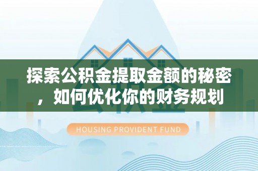 砚山探索公积金提取金额的秘密，如何优化你的财务规划