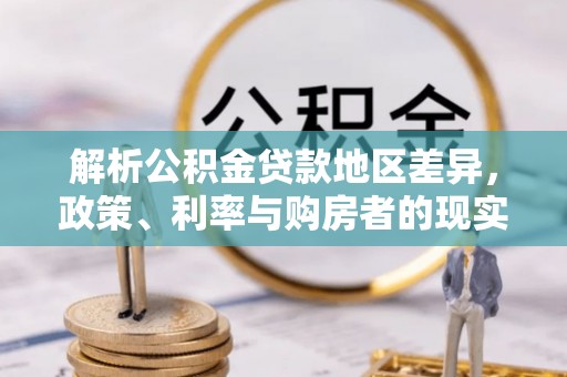 砚山解析公积金贷款地区差异，政策、利率与购房者的现实选择