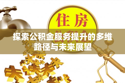 砚山探索公积金服务提升的多维路径与未来展望