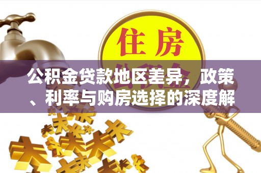 砚山公积金贷款地区差异，政策、利率与购房选择的深度解析