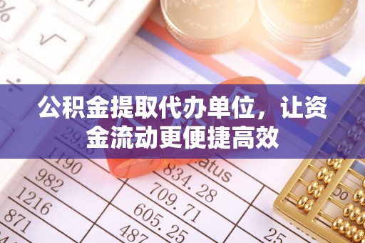 砚山公积金提取代办单位，让资金流动更便捷高效