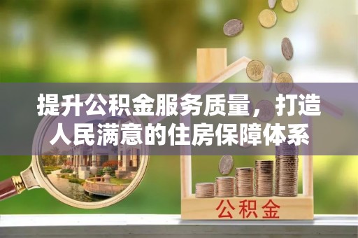 砚山提升公积金服务质量，打造人民满意的住房保障体系
