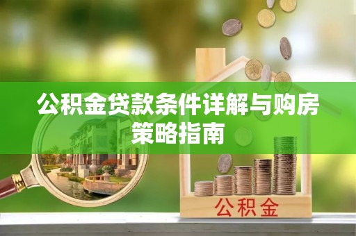 砚山公积金贷款条件详解与购房策略指南