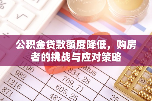 砚山公积金贷款额度降低，购房者的挑战与应对策略