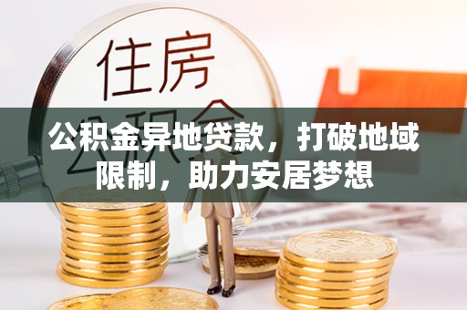 砚山公积金异地贷款，打破地域限制，助力安居梦想