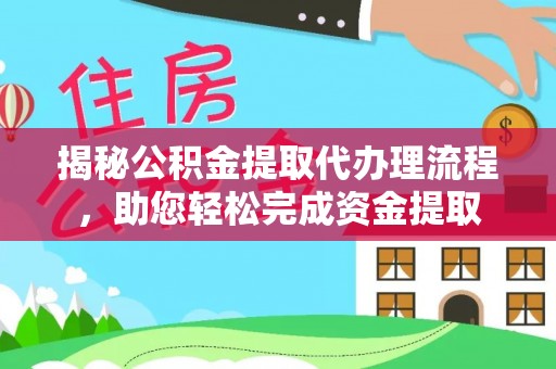 砚山揭秘公积金提取代办理流程，助您轻松完成资金提取