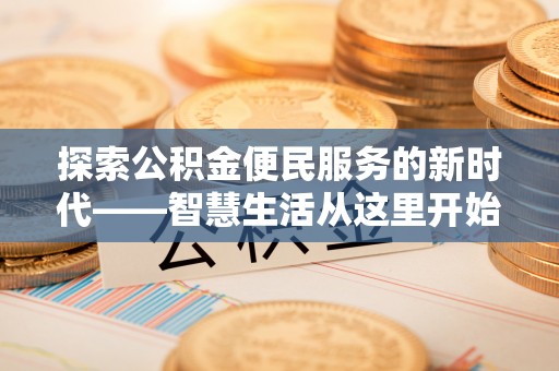 砚山探索公积金便民服务的新时代——智慧生活从这里开始