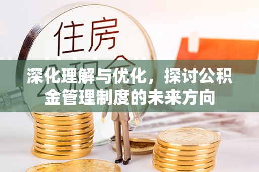 砚山深化理解与优化，探讨公积金管理制度的未来方向