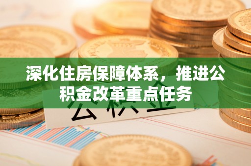 砚山深化住房保障体系，推进公积金改革重点任务