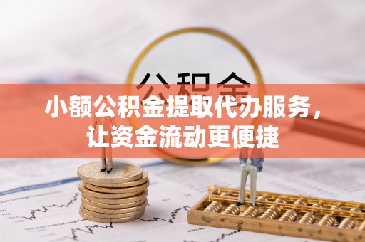 砚山小额公积金提取代办服务，让资金流动更便捷