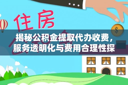 砚山揭秘公积金提取代办收费，服务透明化与费用合理性探讨