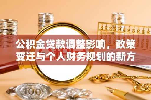 砚山公积金贷款调整影响，政策变迁与个人财务规划的新方向