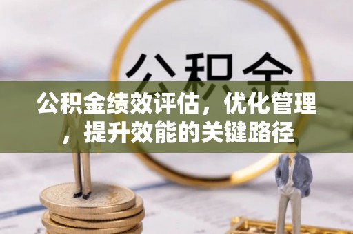 砚山公积金绩效评估，优化管理，提升效能的关键路径