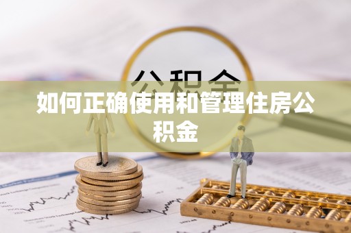 砚山如何正确使用和管理住房公积金
